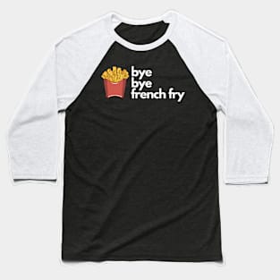 Bye Bye French Fry Baseball T-Shirt